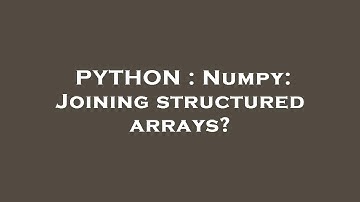PYTHON : Numpy: Joining structured arrays?