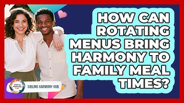 How Can Rotating Menus Bring Harmony To Family Meal Times? - Sibling Harmony Hub
