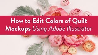 How to Edit Colors of Quilt Mockups Using Adobe Illustrator