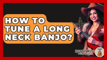 How To Tune A Long Neck Banjo? - Country Music Chronicles