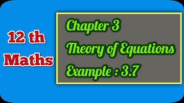 12 Maths | Chapter 3 | Theory of Equations | சமன்பாட்டியல் | Example : 3.7 | Ranjith Maths