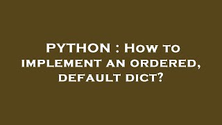 PYTHON : How to implement an ordered, default dict?