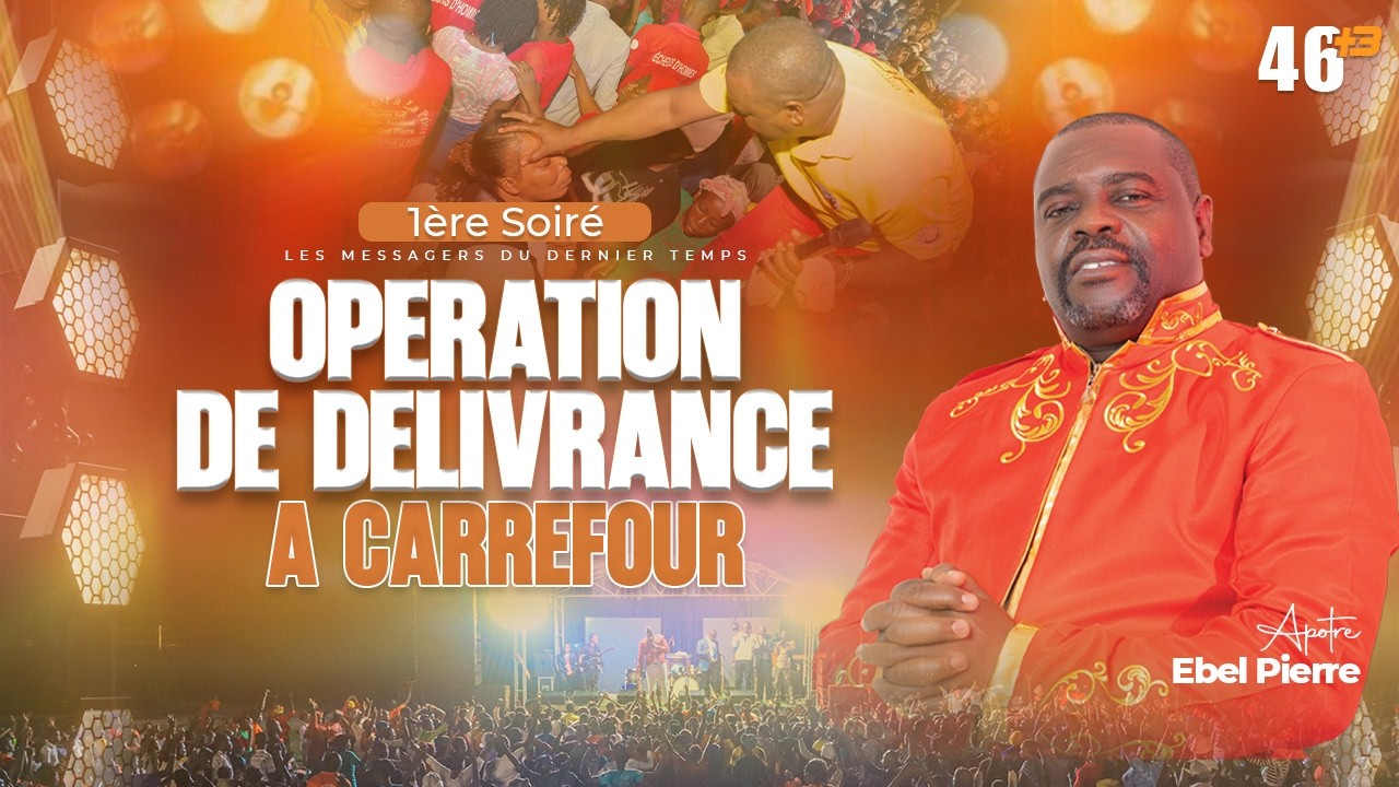1ÈRE SOIRÉE D’OPÉRATION DE DÉLIVRANCE - CROISADE À CARREFOUR avec APÔTRE EBEL PIERRE / 05 MARS 2026