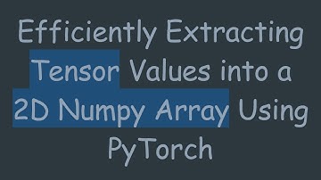 Efficiently Extracting Tensor Values into a 2D Numpy Array Using PyTorch