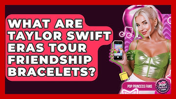 What Are Taylor Swift Eras Tour Friendship Bracelets? - Pop Princess Fans