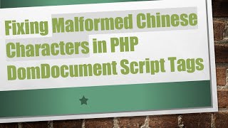 Fixing Malformed Chinese Characters in PHP DomDocument Script Tags