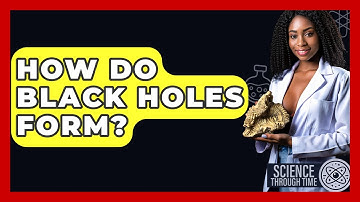 How Do Black Holes Form? - Science Through Time