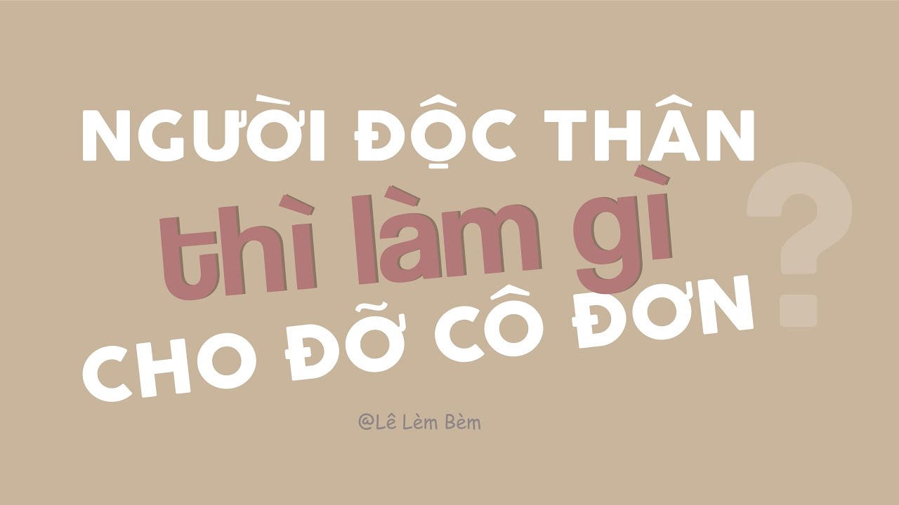 Người Độc thân làm gì cho đỡ cô đơn? | Podcast - Lê Lèm Bèm