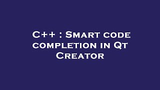 C++ : Smart code completion in Qt Creator