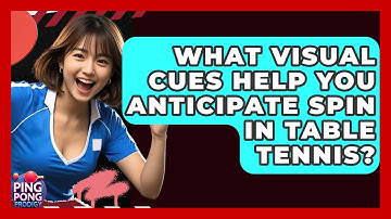 What Visual Cues Help You Anticipate Spin In Table Tennis? - Ping Pong Prodigy
