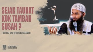 SEJAK TAUBAT KOK TAMBAH SUSAH ? | USTADZ SYAFIQ RIZA BASALAMAH