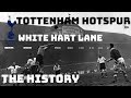 TOTTENHAM HOTSPUR FC: WHITE HART LANE - THE HISTORY
