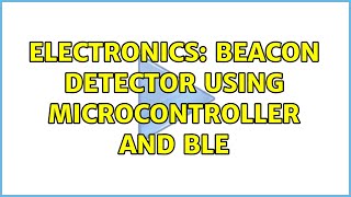 Electronics: Beacon detector using microcontroller and BLE