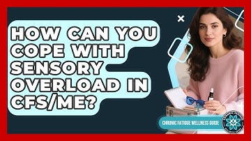 How Can You Cope With Sensory Overload In CFS/ME? - Chronic Fatigue Wellness Guide