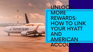 Unlock More Rewards: Linking Hyatt and American Accounts