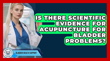 Is There Scientific Evidence For Acupuncture For Bladder Problems? - Bladder Health Support