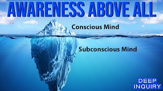 Awareness Above ALL (Unconscious and Conscious Mind) - Deep Inquiry