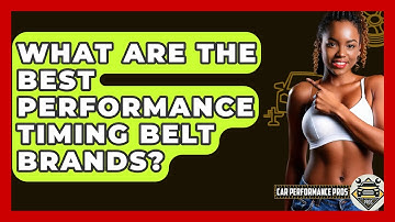 What Are The Best Performance Timing Belt Brands? - Car Performance Pros