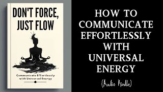 Audiobook | Don't Force, Just Flow: Communicate Effortlessly with Universal Energy | MindLixir screenshot 4