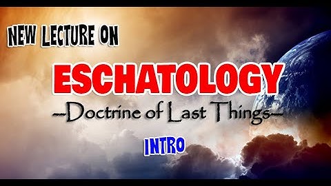 New Lecture on Eschatology - Intro