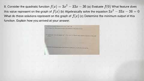 8. Consider the quadratic function f(x)=3x^2-33x-36 (a) Evaluate f(0) What feature does this value r