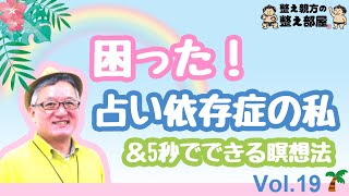 整え親方の整え部屋 No.19「困った！占い依存症の私＆5秒でできる瞑想法」