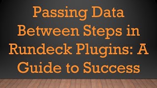 Passing Data Between Steps in Rundeck Plugins: A Guide to Success