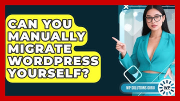 Can You Manually Migrate WordPress Yourself? - WP Solutions Guru