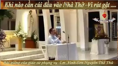⭕️KHI NÀO CẦN CÚI ĐẦU VÀO NHÀ THỜ - VI RÚT GẬT ...Bài chia sẻ của Linh Mục :Vinh Sơn Nguyễn Thế Thủ
