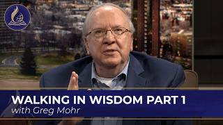 Walking in Wisdom with Greg Mohr, Part 1