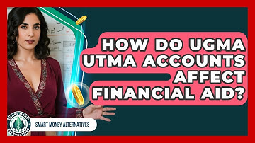 How Do UGMA UTMA Accounts Affect Financial Aid? - Smart Money Alternatives