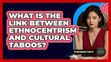 What Is The Link Between Ethnocentrism And Cultural Taboos? - Beyond Borders Etiquette