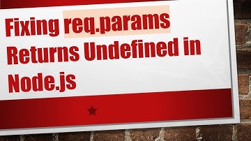 Fixing req.params Returns Undefined in Node.js