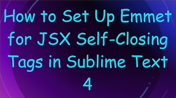 How to Set Up Emmet for JSX Self-Closing Tags in Sublime Text 4