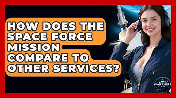 How Does The Space Force Mission Compare To Other Services? - Warriors In Space