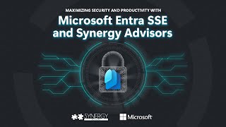 [Webinar] Maximizing Security and Productivity with Microsoft Entra SSE and Synergy Advisors