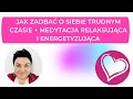 Jak zadbać o siebie trudnym czasie + medytacja relaksująca i energetyzująca
