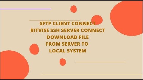sftp client connection using bitvise ssh server dowload file from server to our local sysytem