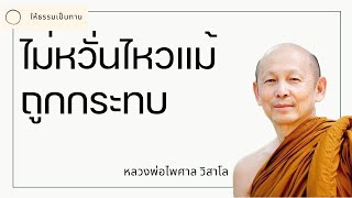 หลวงพ่อไพศาล วิสาโล - ไม่หวั่นไหวแม้ถูกกระทบ