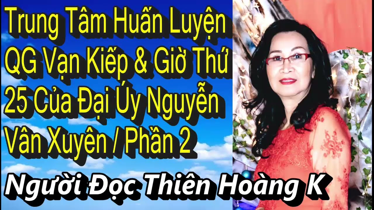 Trung Tâm Huấn Luyện Vạn Kiếp & Giờ Thứ 25 Của Đại Úy Nguyễn Vân Xuyên Lần Đầu Nghe Kể/ Phần 2