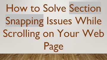 How to Solve Section Snapping Issues While Scrolling on Your Web Page