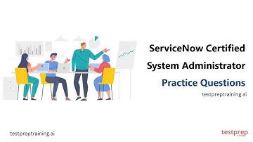 ServiceNow Certified System Administrator: Practice Questions