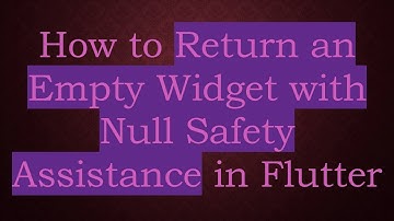 How to Return an Empty Widget with Null Safety Assistance in Flutter