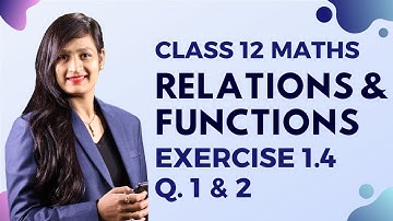Class 12 Maths Chapter 1, Exercise 1.4 (Q. 1 & 2) | Relations & Functions