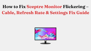How to Fix Sceptre Monitor Flickering – Cable, Refresh Rate & Settings Fix Guide