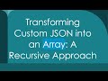 Transforming Custom JSON into an Array: A Recursive Approach