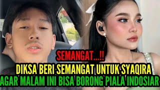 SEMANGAT! DIKSA BERI SEMANGAT UNTUK SYAQIRA AGAR MALAM INI BISA BORONG PIALA INDOSIAR !