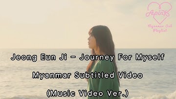 [Myanmar Sub] Jeong Eun Ji (정은지) – Journey For Myself (나에게로 떠나는 여행) (Music Video Ver.)