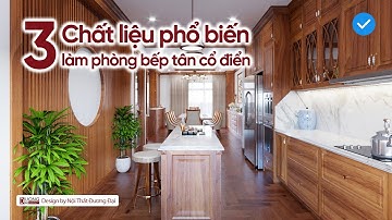 3 Loại gỗ làm phòng bếp, tủ bếp tân cổ điển được nhiều gia chủ chọn nhất - Nội Thất Đương Đại