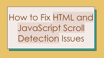 How to Fix HTML and JavaScript Scroll Detection Issues